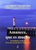 amanece, que es mucho: normalidad y profecia de la vida consagrada en el siglo xxi-luis alberto gonzalo diez-9788428407854 amanece, que es mucho: normalidad y profecia de la vida consagrada en el siglo xxi-luis alberto gonzalo diez-9788428407854