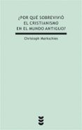 ¿por que sobrevivio el cristianismo en el mundo antiguo?-christoph markschies-9788430117154 ¿por que sobrevivio el cristianismo en el mundo antiguo?-christoph markschies-9788430117154
