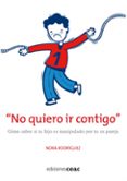 no quiero ir contigo: como saber si tu hijo es manipulado por tu pareja-nora rodriguez-9788432919954 no quiero ir contigo: como saber si tu hijo es manipulado por tu pareja-nora rodriguez-9788432919954