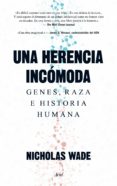 una herencia incomoda: genes, raza e historia humana-nicholas wade-9788434419254 una herencia incomoda: genes, raza e historia humana-nicholas wade-9788434419254