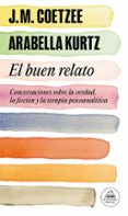 el buen relato: conversaciones sobre la verdad, la ficcion y la terapia psicoanalitica-j. m. coetzee-arabella kurtz-9788439730354 el buen relato: conversaciones sobre la verdad, la ficcion y la terapia psicoanalitica-j. m. coetzee-arabella kurtz-9788439730354