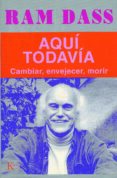 aqui todavia: cambiar, envejecer, morir-ram dass-9788472455054 aqui todavia: cambiar, envejecer, morir-ram dass-9788472455054
