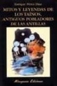 mitos y leyendas de los tainos, antiguos pobladores de las antill as-enrique perez diaz-9788478132454 mitos y leyendas de los tainos, antiguos pobladores de las antill as-enrique perez diaz-9788478132454