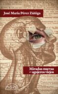 miradas nuevas por agujeros viejos-jose maria perez zuñiga-9788483931554 miradas nuevas por agujeros viejos-jose maria perez zuñiga-9788483931554