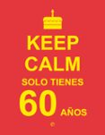 keep calm, solo tienes 60 años-9788490602454 keep calm, solo tienes 60 años-9788490602454