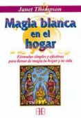 magia blanca en el hogar: formulas simples y efectivas para llena r de magia tu hogar y tu vida-janet thompson-9788492092154 magia blanca en el hogar: formulas simples y efectivas para llena r de magia tu hogar y tu vida-janet thompson-9788492092154