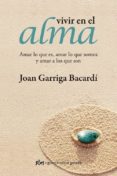 vivir en el alma: amar lo que es, amar lo que somos y amar a los que son-joan garriga bacardi-9788493617554 vivir en el alma: amar lo que es, amar lo que somos y amar a los que son-joan garriga bacardi-9788493617554