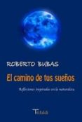 el camino de tus sueños: reflexiones inspiradas en la naturaleza-roberto bubas-9788493852054 el camino de tus sueños: reflexiones inspiradas en la naturaleza-roberto bubas-9788493852054