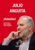 ¡rebelion!: union europea, españa federal y tercera republica-julio anguita-9788493885854 ¡rebelion!: union europea, españa federal y tercera republica-julio anguita-9788493885854