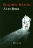 el azar no se llora-alonso baran-9788494173554 el azar no se llora-alonso baran-9788494173554
