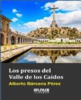 los presos del valle de los caídos-alberto barcena perez-9788494210754 los presos del valle de los caídos-alberto barcena perez-9788494210754