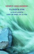filosofia viva: la ecofilosofia como un arbol de la vida-henry skolimowski-9788494613654 filosofia viva: la ecofilosofia como un arbol de la vida-henry skolimowski-9788494613654