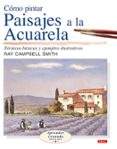 como pintar paisajes a la acuarela: tecnicas basicas y ejemplos i lustrados-ray campbell smith-9788496550254 como pintar paisajes a la acuarela: tecnicas basicas y ejemplos i lustrados-ray campbell smith-9788496550254