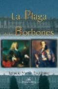 la plaga de los borbones-ignacio martin escribano-9788498860054 la plaga de los borbones-ignacio martin escribano-9788498860054
