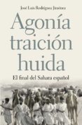 agonia, traicion, huida: el final del sahara español-jose luis rodriguez jimenez-9788498928754 agonia, traicion, huida: el final del sahara español-jose luis rodriguez jimenez-9788498928754