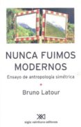 nunca fuimos modernos: ensayo de antropologia simetrica-bruno latour-9789871220854 nunca fuimos modernos: ensayo de antropologia simetrica-bruno latour-9789871220854