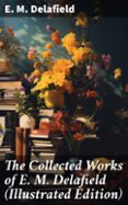 Libro de texto pdf descarga gratuita THE COLLECTED WORKS OF E. M. DELAFIELD (ILLUSTRATED EDITION)  (edición en inglés)