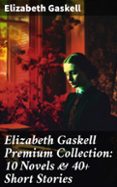 ELIZABETH GASKELL PREMIUM COLLECTION: 10 NOVELS & 40+ SHORT STORIES  (edición en inglés)