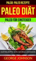 paleo diat: paleo fur einsteiger - diatrezepte von george johnson (palao: paleo rezepte) (ebook)-9781547501564 paleo diat: paleo fur einsteiger - diatrezepte von george johnson (palao: paleo rezepte) (ebook)-9781547501564