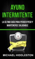 ayuno intermitente: la última guía para perder peso y mantenerse saludable (ebook)-michael hiddleston-9781547517664 ayuno intermitente: la última guía para perder peso y mantenerse saludable (ebook)-michael hiddleston-9781547517664