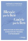 BLESSÉE PAR LE LIEN, GUÉRIE PAR LE LIEN - SE RELEVER DES TRAUMAS D'ATTACHEMENT