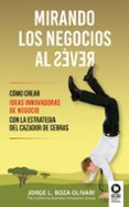 mirando los negocios al reves: como crear ideas innovadoras de negocio con estrategia cazador-jorge l. boza olivari-9788416364664 mirando los negocios al reves: como crear ideas innovadoras de negocio con estrategia cazador-jorge l. boza olivari-9788416364664