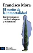 el sueño de la inmortalidad: envejecimiento cerebral: dogmas y es peranzas-francisco mora-9788420662664 el sueño de la inmortalidad: envejecimiento cerebral: dogmas y es peranzas-francisco mora-9788420662664