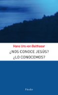 ¿nos conoce jesus? ¿lo conoces? (2ª ed.)-hans urs von balthasar-9788425427664 ¿nos conoce jesus? ¿lo conoces? (2ª ed.)-hans urs von balthasar-9788425427664