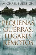 pequeñas guerras, lugares remotos: insurreccion global y la genes is del mundo moderno-michael burleigh-9788430607464 pequeñas guerras, lugares remotos: insurreccion global y la genes is del mundo moderno-michael burleigh-9788430607464