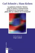 la polemica schmitt / kelsen sobre la justicia constitucional: el defensor de la constitucion versus ¿quien debe ser el defensor de la constitucion?-carl schmitt-hans kelsen-9788430946464 la polemica schmitt / kelsen sobre la justicia constitucional: el defensor de la constitucion versus ¿quien debe ser el defensor de la constitucion?-carl schmitt-hans kelsen-9788430946464