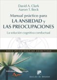 manual practico para la ansiedad y las preocupaciones: la solucion cognitiva conductual-david a. clark-aaron t. beck-9788433028464 manual practico para la ansiedad y las preocupaciones: la solucion cognitiva conductual-david a. clark-aaron t. beck-9788433028464