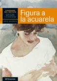 figura a la acuarela: cuaderno del artista-9788434236264 figura a la acuarela: cuaderno del artista-9788434236264