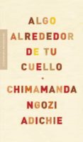 algo alrededor de tu cuello-chimamanda ngozi adichie-9788439722564 algo alrededor de tu cuello-chimamanda ngozi adichie-9788439722564