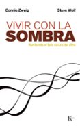 vivir con la sombra: iluminando el lado oscuro del alma-connie zweig-steve wolf-9788472454064 vivir con la sombra: iluminando el lado oscuro del alma-connie zweig-steve wolf-9788472454064