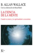 la ciencia de la mente: cuando la ciencia y la espiritualidad se encuentran-b. alan wallace-9788472457164 la ciencia de la mente: cuando la ciencia y la espiritualidad se encuentran-b. alan wallace-9788472457164