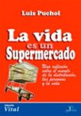 la vida es un supermercado: una reflexion sobre el mundo de la di stribucion, las personas y la vida-luis puchol-9788479787264 la vida es un supermercado: una reflexion sobre el mundo de la di stribucion, las personas y la vida-luis puchol-9788479787264