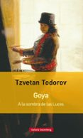 goya: a la sombra de las luces-tzvetan todorov-9788481094664 goya: a la sombra de las luces-tzvetan todorov-9788481094664