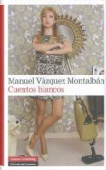 cuentos blancos-manuel vazquez montalban-9788481099164 cuentos blancos-manuel vazquez montalban-9788481099164