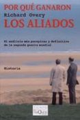 porque ganaron los aliados: el analisis mas perspicaz y definitiv o de la segunda guerra mundial-richard overy-9788483104064 porque ganaron los aliados: el analisis mas perspicaz y definitiv o de la segunda guerra mundial-richard overy-9788483104064