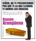 señor, no te preguntamos por que te la has llevado: te damos las gracias: esquelas, anuncios, noticias y cartas para morirse de risa-ramon arangüena-9788484604464 señor, no te preguntamos por que te la has llevado: te damos las gracias: esquelas, anuncios, noticias y cartas para morirse de risa-ramon arangüena-9788484604464