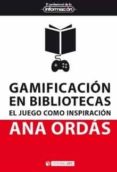 gamificación en bibliotecas. el juego como inspiración-ana ordás-9788491801764 gamificación en bibliotecas. el juego como inspiración-ana ordás-9788491801764