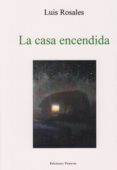 la casa encendida-luis rosales-9788494265464 la casa encendida-luis rosales-9788494265464