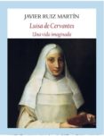 luisa de cervantes: una vida imaginada-javier ruiz-9788494444364 luisa de cervantes: una vida imaginada-javier ruiz-9788494444364