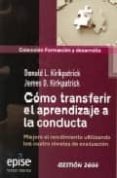 como transferir el aprendizaje a la conducta: mejore el rendimien to utilizando los cuatro niveles de evaluacion-donald kirkpatrick-james m. kirkpatrick-9788496612464 como transferir el aprendizaje a la conducta: mejore el rendimien to utilizando los cuatro niveles de evaluacion-donald kirkpatrick-james m. kirkpatrick-9788496612464