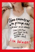 como encontrar a tu principe azul y no morir en el intento: ideas practicas para ligar hasta encontrar al hombre ideal-lisa helmanis-9788497635264 como encontrar a tu principe azul y no morir en el intento: ideas practicas para ligar hasta encontrar al hombre ideal-lisa helmanis-9788497635264