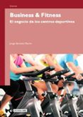 business & fitness. el negocio de los centros deportivos-jorge sanchez martin-9788497884464 business & fitness. el negocio de los centros deportivos-jorge sanchez martin-9788497884464
