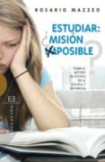 estudiar: ¿ mision imposible ? sobre el metodo de estudio en la e scuela y en la familia-rosario mazzeo-9788499200064 estudiar: ¿ mision imposible ? sobre el metodo de estudio en la e scuela y en la familia-rosario mazzeo-9788499200064