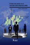 el valor del cliente en un mercado entre empresas (b2b)-antonio j. sanchez arrieta-9788499310664 el valor del cliente en un mercado entre empresas (b2b)-antonio j. sanchez arrieta-9788499310664