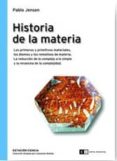 historia de la materia: los primeros y primitivos materiales, los atomos y los remolinos de materia. la reduccion de lo complejo a lo simple y la revancha de la complejidad-pablo jensen-9789871181964 historia de la materia: los primeros y primitivos materiales, los atomos y los remolinos de materia. la reduccion de lo complejo a lo simple y la revancha de la complejidad-pablo jensen-9789871181964