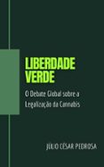 Descarga gratuita de libros pdf de torrents. LIBERDADE VERDE: O DEBATE GLOBAL SOBRE A LEGALIZAÇÃO DA CANNABIS en español de JÚLIO CÉSAR PEDROSA  9798230239864